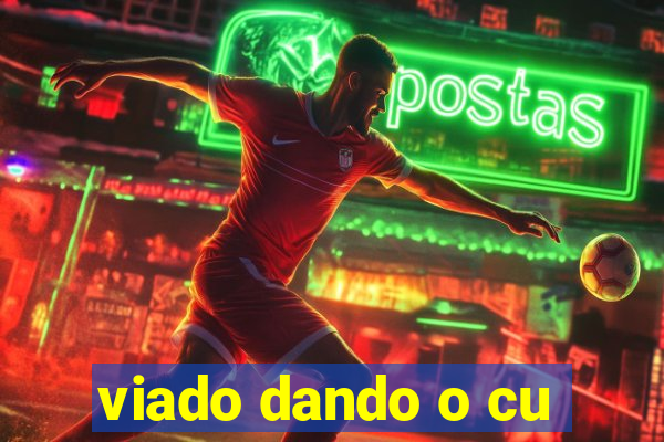 viado dando o cu